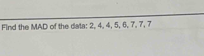 Find the MAD of the data: 2, 4, 4, 5, 6, 7, 7, 7