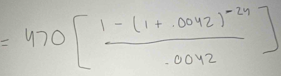 =470[frac 1-(1+.0042)^-24.0042]