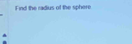 Find the radius of the sphere