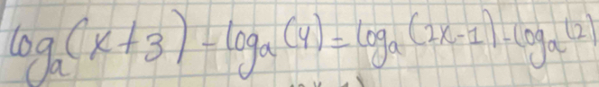 log _a(x+3)-log _a(4)=log _a(2x-1)-log _a(2)