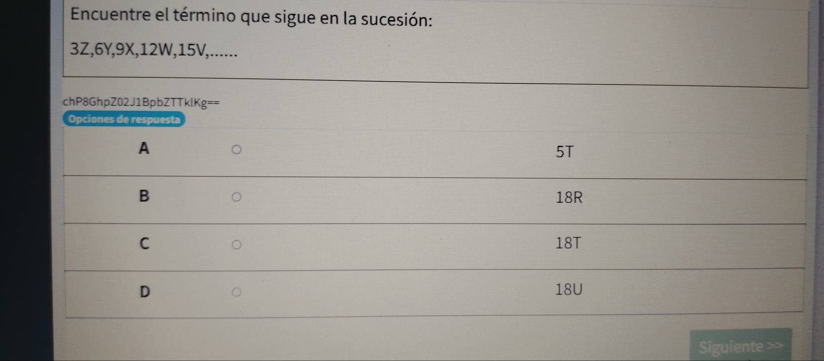 Encuentre el término que sigue en la sucesión:
3Z, 6Y, 9X, 12W, 15V,...... 
chP8GhpZ02J1Bp 
Siguiente >>