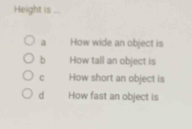 Height is_
a How wide an object is
b How tall an object is
C How short an object is
d How fast an object is