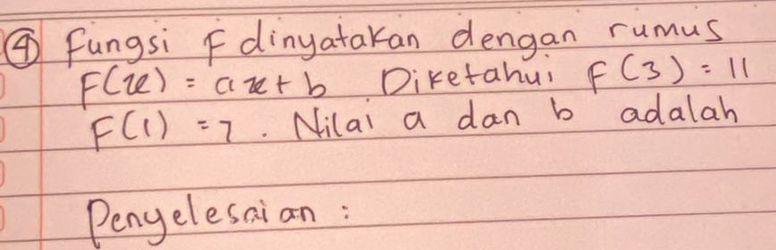 ④ fungsi F dinyatakan dengan rumus
F(x)=ax+b Diketahus F(3)=11
F(1)=7 Nilai a dan b adalah 
Pengelesaian :