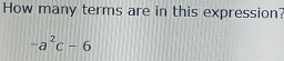 How many terms are in this expression?
-a^2c-6
