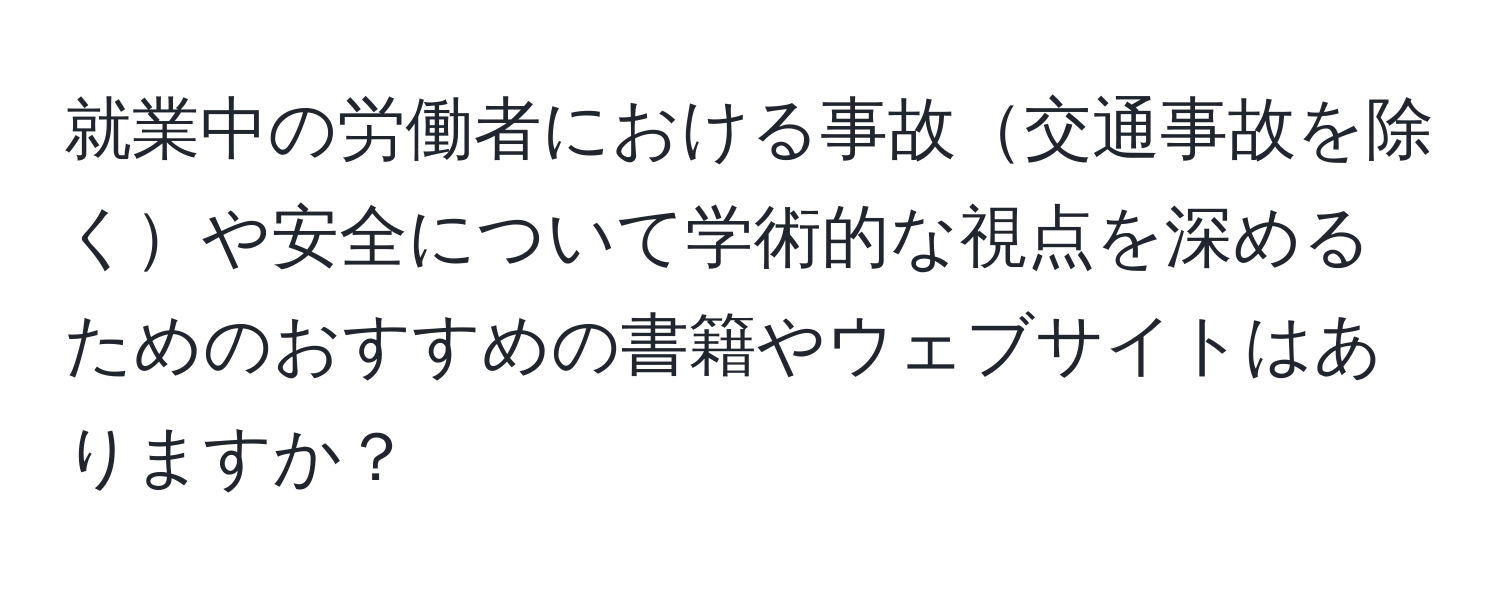 就業中の労働者における事故交通事故を除くや安全について学術的な視点を深めるためのおすすめの書籍やウェブサイトはありますか？