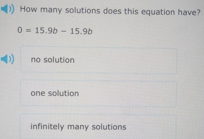 How many solutions does this equation have?
0=15.9b-15.9b
no solution
one solution
infinitely many solutions