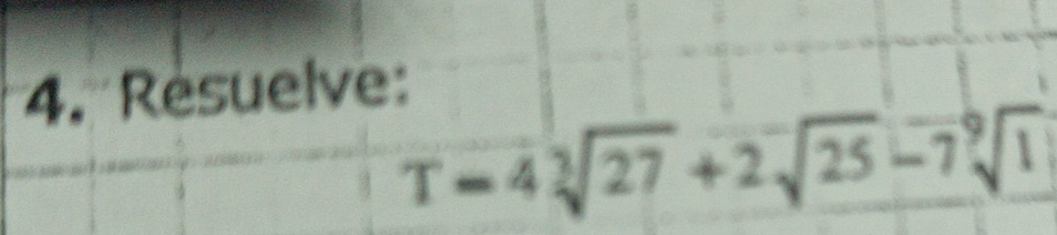 Resuelve:
T=4sqrt[3](27)+2sqrt(25)-7sqrt[9](1)