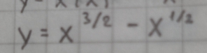 1
y=x^(3/2)-x^(1/2)