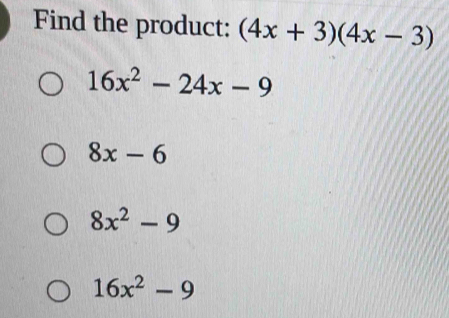 Find the product: (4x+3)(4x-3)
16x^2-24x-9
8x-6
8x^2-9
16x^2-9