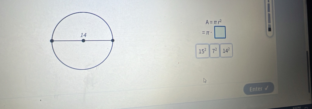 A=π r^2
I
=π · □
15^2 7^2|14^2
Enter √