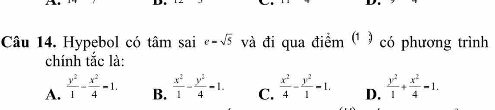 Hypebol có tâm sai e=sqrt(5) và đi qua điểm (¹ ) có phương trình
chính tắc là:
A.  y^2/1 - x^2/4 =1.
B.  x^2/1 - y^2/4 =1.  x^2/4 - y^2/1 =1. D.  y^2/1 + x^2/4 =1. 
C.