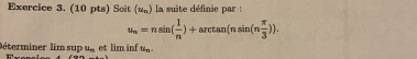 Soit (un) la suite définie par :
u_n=nsin ( 1/n )+arctan (nsin (n π /3 )). 
éterminer lim sup u et lim i