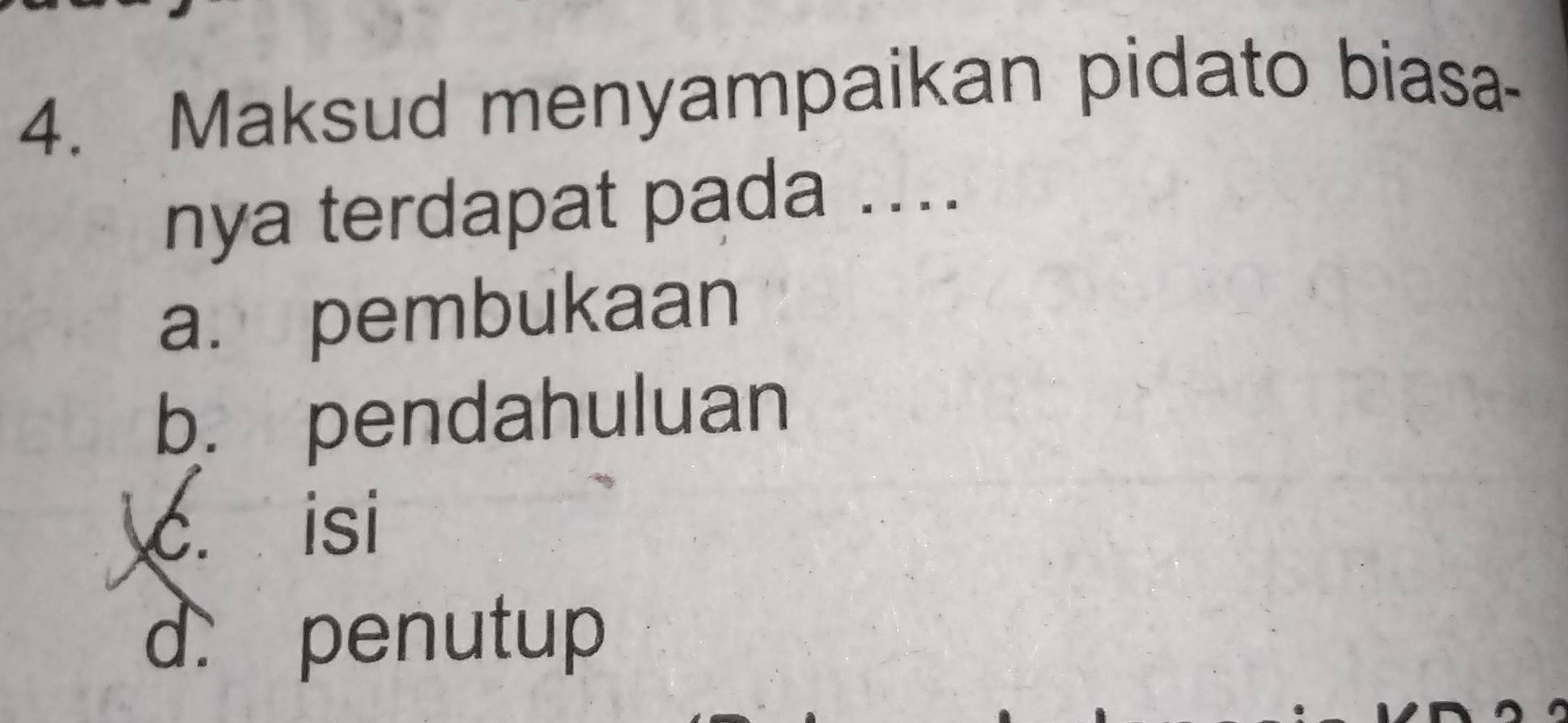 Maksud menyampaikan pidato biasa-
nya terdapat pada ....
a. pembukaan
b. pendahuluan
C. isi
d. penutup