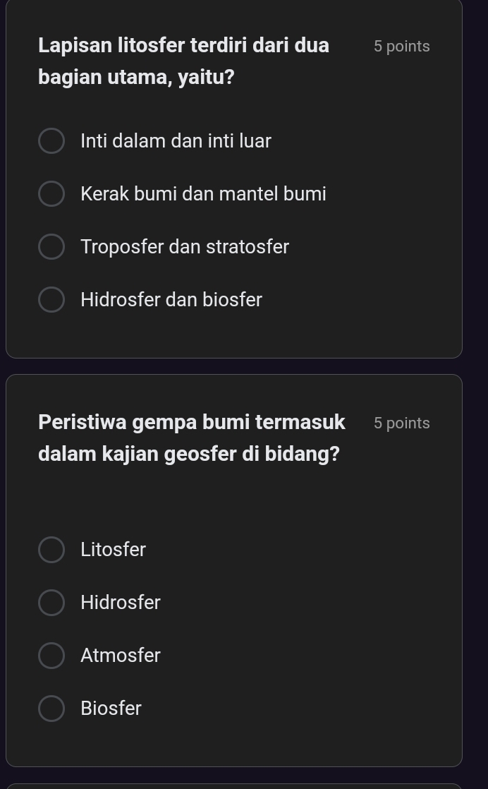 Lapisan litosfer terdiri dari dua 5 points
bagian utama, yaitu?
Inti dalam dan inti luar
Kerak bumi dan mantel bumi
Troposfer dan stratosfer
Hidrosfer dan biosfer
Peristiwa gempa bumi termasuk 5 points
dalam kajian geosfer di bidang?
Litosfer
Hidrosfer
Atmosfer
Biosfer