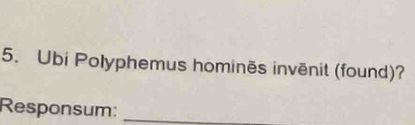 Ubi Polyphemus hominēs invēnit (found)? 
Responsum:_