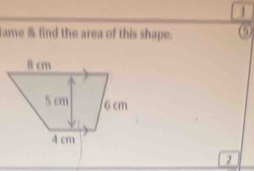 A 
lame & find the area of this shape. 
(5)