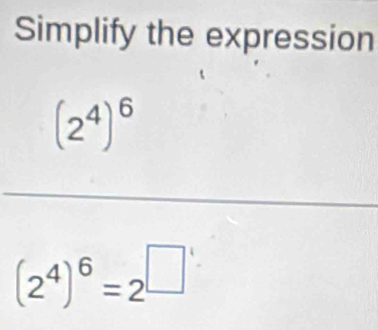 Simplify the expression
(2^4)^6
(2^4)^6=2^(□)