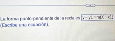 La forma punto-pendiente de la recta es y-y1=m(X-x1)
(Escribe una ecuación).