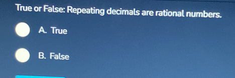 True or False: Repeating decimals are rational numbers.
A. True
B. False