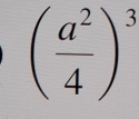 ( a^2/4 )^3