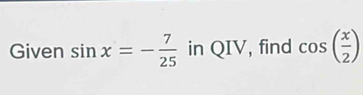 Given sin x=- 7/25  in QIV, find cos ( x/2 )