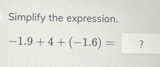 Simplify the expression.
-1.9+4+(-1.6)= ?