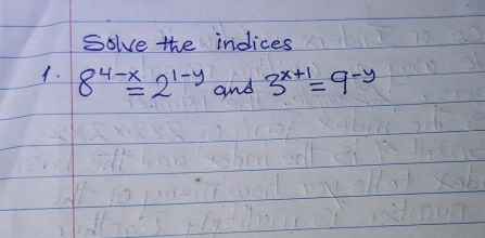 Solve the indices
1. 8^(4-x)=2^(1-y) and 3^(x+1)=9^(-y)