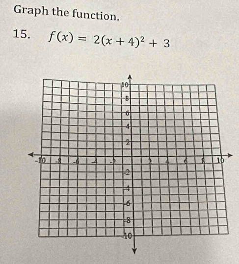 Graph the function. 
15. f(x)=2(x+4)^2+3