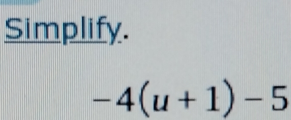 Simplify.
-4(u+1)-5