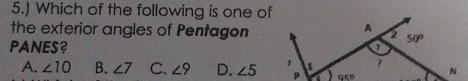 5.) Which of the following is one of
the exterior angles of Pentagon
PANES
A. ∠ 10 B. ∠ 7 C. ∠ 9 D. ∠ 5