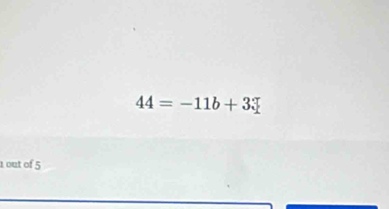 44=-11b+3
1 out of 5