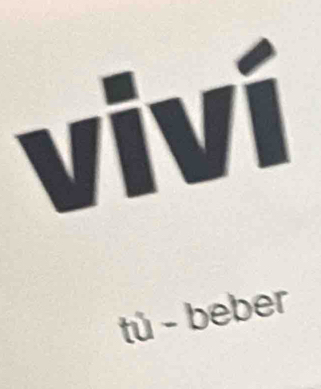 viví 
tú - beber