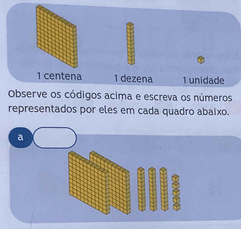 1 centena 1 dezena 1 unidade
Observe os códigos acima e escreva os números
representados por eles em cada quadro abaixo.
a