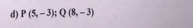 P(5,-3); Q(8,-3)