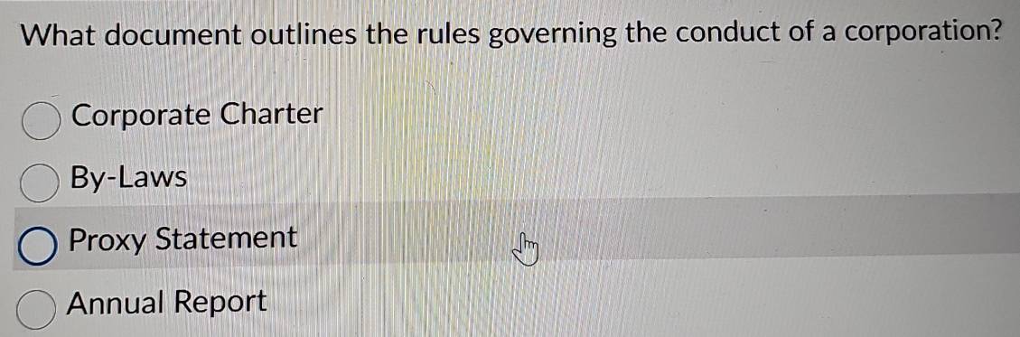 What document outlines the rules governing the conduct of a corporation?
Corporate Charter
By-Laws
Proxy Statement
Annual Report