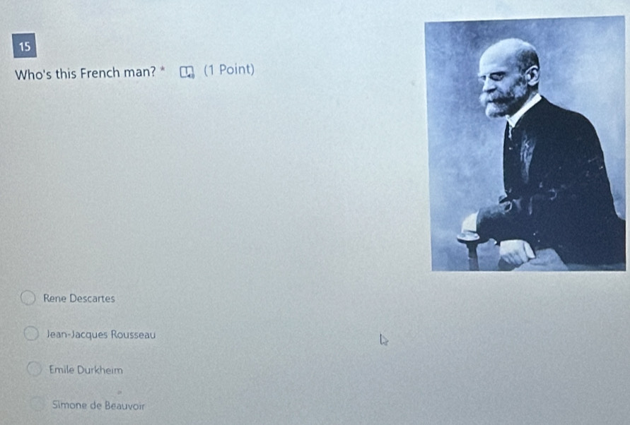 Who's this French man? * (1 Point)
Rene Descartes
Jean-Jacques Rousseau
Emile Durkheim
Simone de Beauvoir