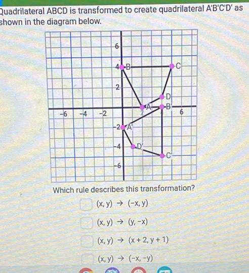 Solved: Quadrilateral ABCD is transformed to create quadrilateral A'B'C ...