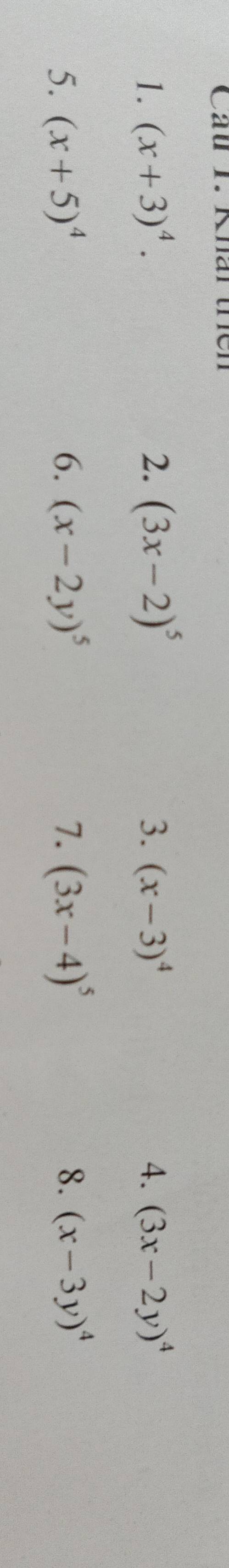 Kha 
1. (x+3)^4. 2. (3x-2)^5 3. (x-3)^4 4. (3x-2y)^4
5. (x+5)^4 6. (x-2y)^5 7. (3x-4)^5 8. (x-3y)^4