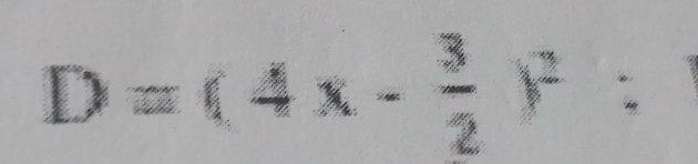 D=(4x- 3/2 )^2 :