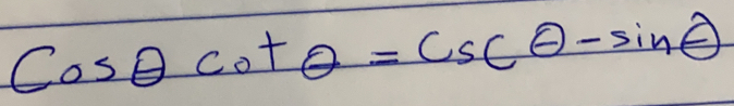 cos θ cot θ =csc θ -sin θ