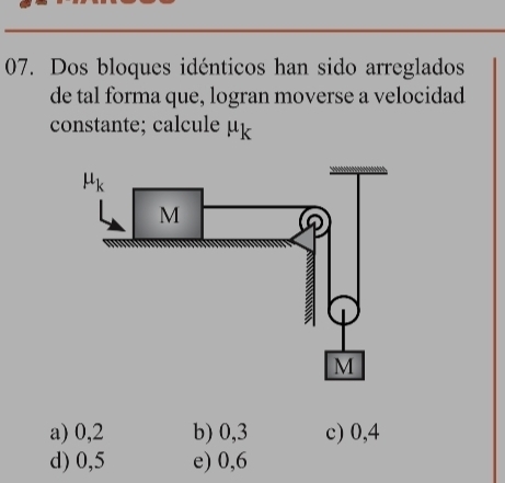 Dos bloques idénticos han sido arreglados
de tal forma que, logran moverse a velocidad
constante; calcule µ a) 0,2 b) 0,3 c) 0,4
d) 0,5 e) 0,6