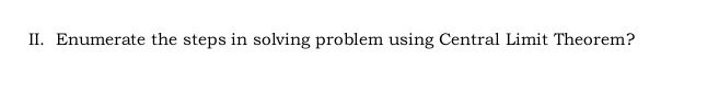 Enumerate the steps in solving problem using Central Limit Theorem?