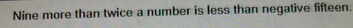 Nine more than twice a number is less than negative fifteen.