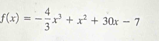 f(x)=- 4/3 x^3+x^2+30x-7