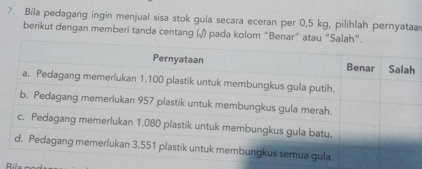 Bila pedagang ingin menjual sisa stok gula secara eceran per 0,5 kg, pilihlah pernyataan 
berikut dengan memberi tanda centang (√) pada kolom