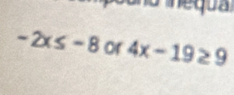 qu
-2x≤ -8 or 4x-19≥ 9