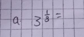 a 3^(frac 1)3=