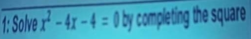 1: Solve x^2-4x-4=0 by completing the square