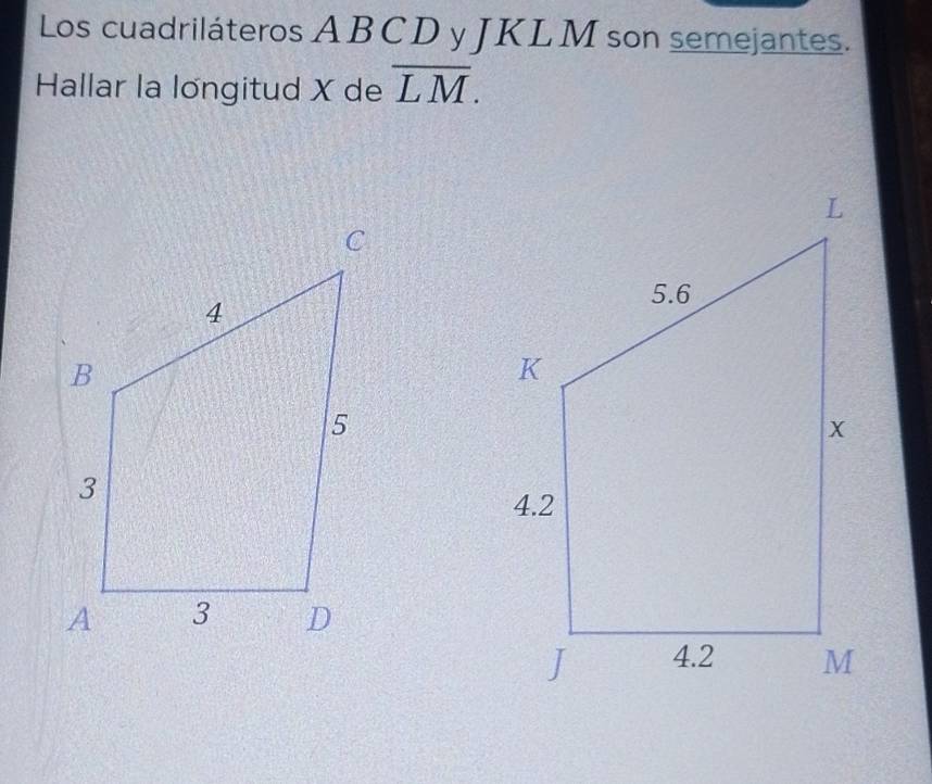 Los cuadriláteros A BC D y JKLM son semejantes. 
Hallar la longitud X de overline LM.