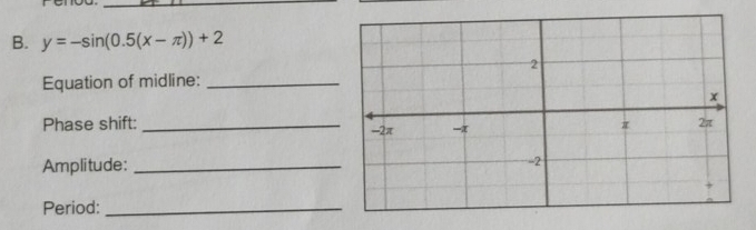 y=-sin (0.5(x-π ))+2
Equation of midline:_ 
Phase shift: _ 
Amplitude: _ 
Period:_